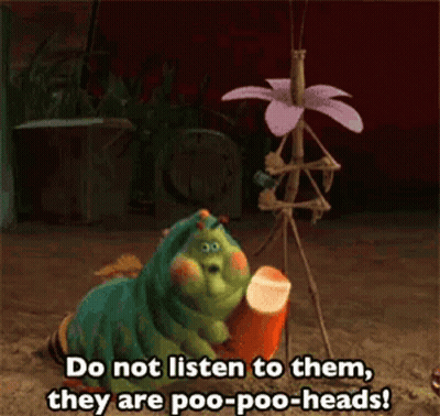 A Cartoon Caterpillar Is Saying Do Not Listen To Them They Are Poo-Poo-Heads . GIF