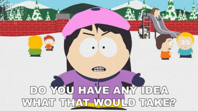 A Cartoon Character From South Park Asks Do You Have Any Idea What That Would Take GIF