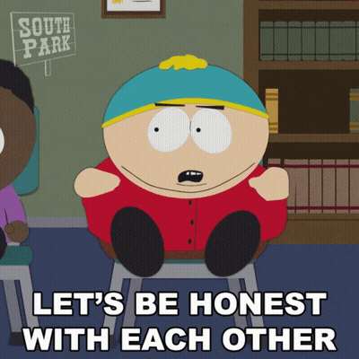 A Cartoon Character From South Park Is Sitting On A Stool And Says Let 'S Be Honest With Each Other GIF