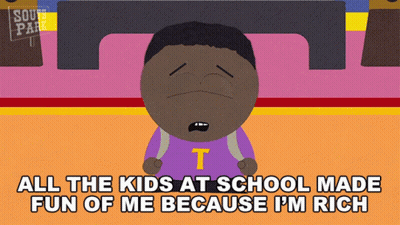 A Cartoon Character From South Park Says All The Kids At School Made Fun Of Me Because I M Rich GIF