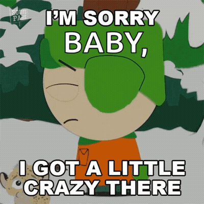 A Cartoon Character From South Park Says " I 'M Sorry Baby I Got A Little Crazy There " GIF