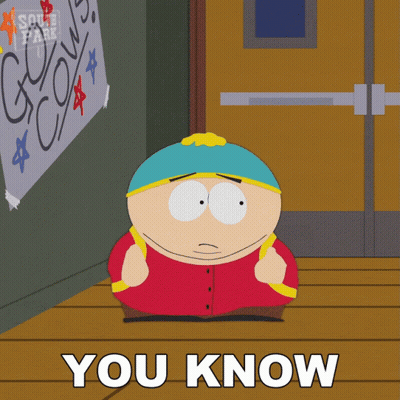 A Cartoon Character From South Park With The Words You Know Below Him GIF