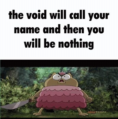 A Cartoon Character Holding A Knife With The Words " The Void Will Call Your Name And Then You Will Be Nothing " At The  GIF
