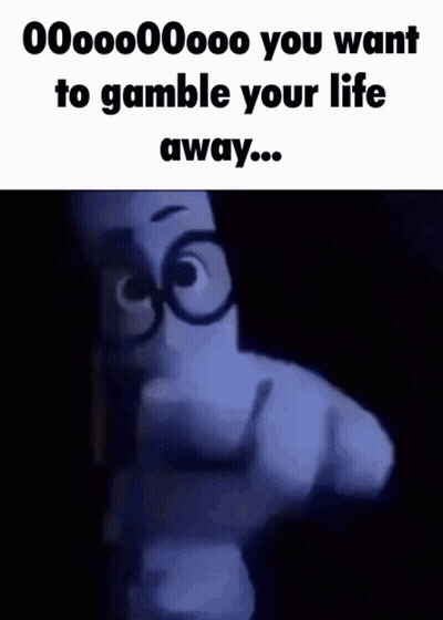A Cartoon Character Is Pointing At The Camera And Says You Want To Gamble Your Life Away GIF