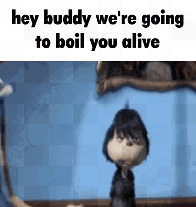 A Cartoon Character Says Hey Buddy We 'Re Going To Boil You Alive .. GIF