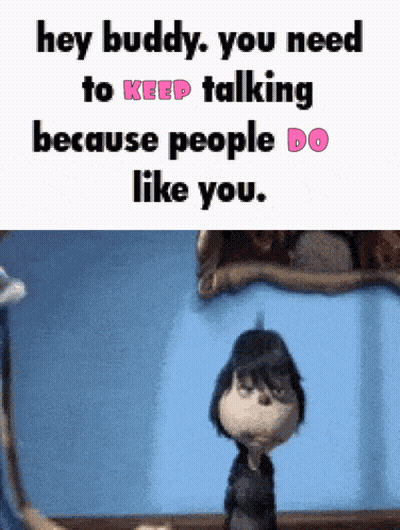 A Cartoon Character Says Hey Buddy You Need To Keep Talking Because People Do Like You .. GIF