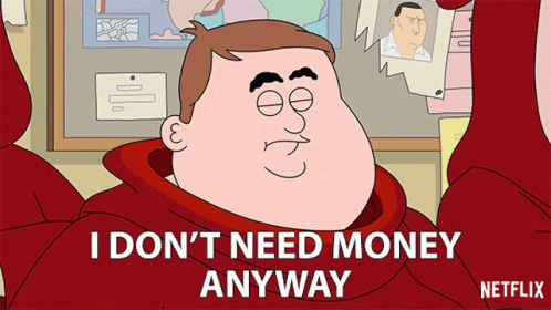 A Cartoon Character Says I Don T Need Money Anyway GIF
