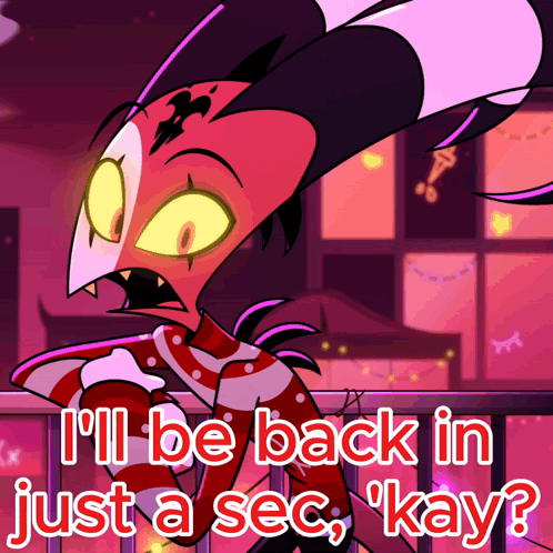 A Cartoon Character Says " I 'Ll Be Back In Just A Sec ' Kay " GIF