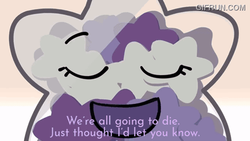 A Cartoon Character Says We 'Re All Going To Die Just Thought Id Let You Know GIF