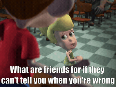 A Cartoon Character Says What Are Friends For If They Can 'T Tell You When You Are Wrong GIF