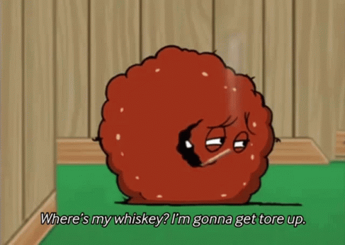 Cartoon Character Asking Where 'S My Whiskey Gonna Get Tore Up GIF