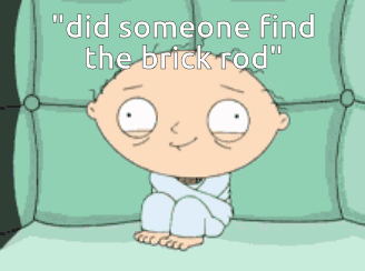 A Cartoon Character Sitting On A Couch With The Words " Did Someone Find The Brick Rod " Above Him GIF