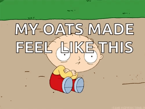 A Cartoon Character Sitting On The Ground With The Words " My Oats Made Feel Like This " Above Him GIF
