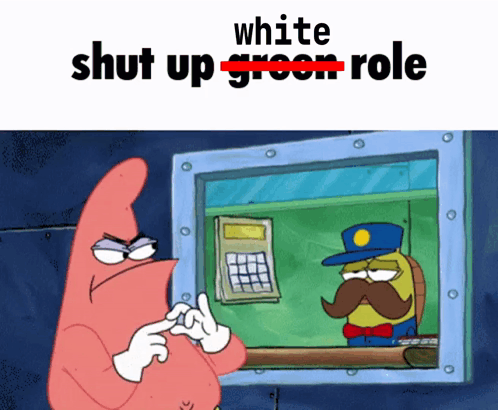 A Cartoon Character With A Mustache And The Words " White Shut Up Green Role " Above Him GIF