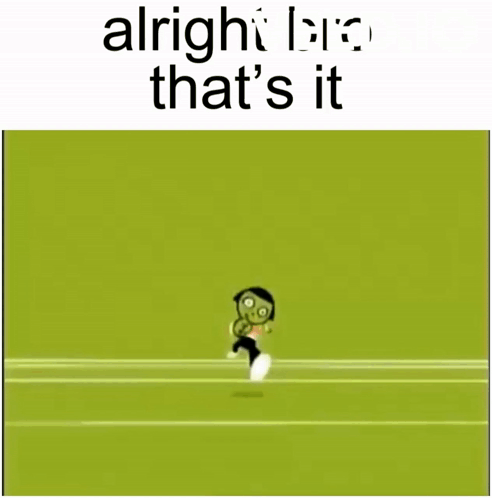 A Cartoon Character With The Words Alright Bro That 'S It GIF