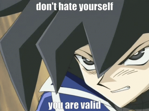 A Cartoon Character With The Words " Don T Hate Yourself You Are Valid " GIF
