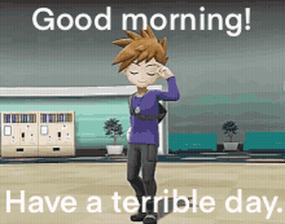 A Cartoon Character With The Words Good Morning Have A Terrible Day On The Bottom GIF