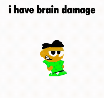 A Cartoon Character With The Words `` I Have Brain Damage '' Written On It . GIF