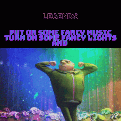 A Cartoon Character With The Words Legends Put On Some Fancy Music And Turn On Some Fancy Lights GIF