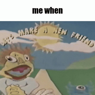 A Cartoon Character With The Words " Me When Make A New Friend " On The Top GIF