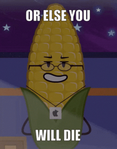 A Cartoon Corn On The Cob With The Words Or Else You Will Die Written On It GIF