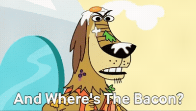 A Cartoon Dog Says " And Where 'S The Bacon " On The Bottom GIF