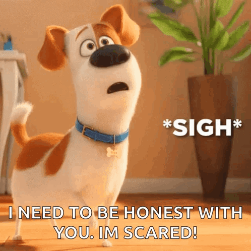 A Cartoon Dog With A Blue Collar Says I Need To Be Honest With You Im Scared GIF