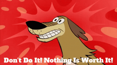 A Cartoon Dog With The Words " Do N't Do It Nothing Is Worth It " Below It GIF