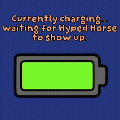 A Cartoon Drawing Of A Battery That Says Currently Charging Waiting For Hyped Horse To Show Up GIF
