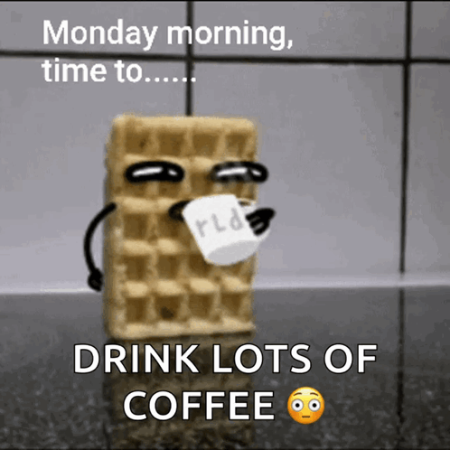 A Cartoon Drawing Of A Waffle With The Words Monday Morning Time To Drink Lots Of Coffee Written Below It GIF