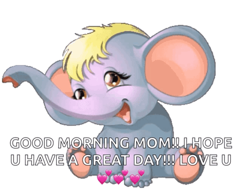 A Cartoon Elephant Says Good Morning Mom I Hope U Have A Great Day GIF