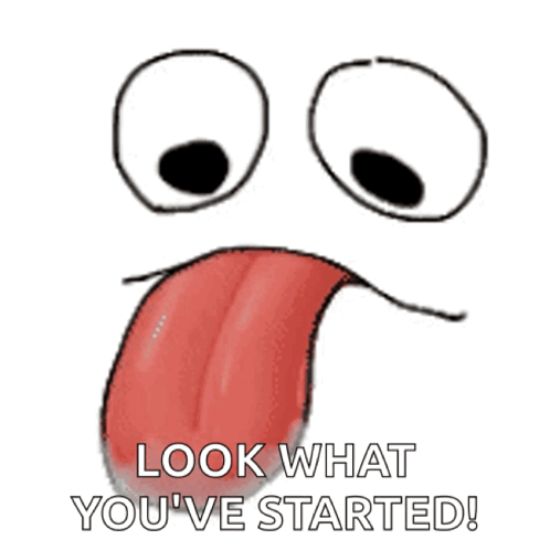 A Cartoon Face With A Tongue Sticking Out And The Words Look What You 'Ve Started Below It GIF