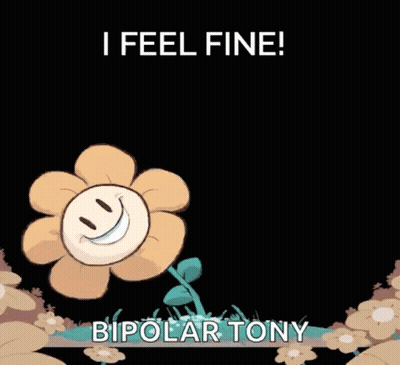 A Cartoon Flower With A Smiley Face And The Words I Feel Fine Bipolar Tony Below It GIF