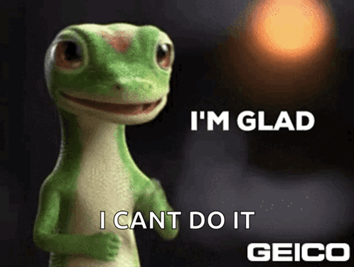 A Cartoon Gecko Says I 'M Glad I Cant Do It Geico GIF