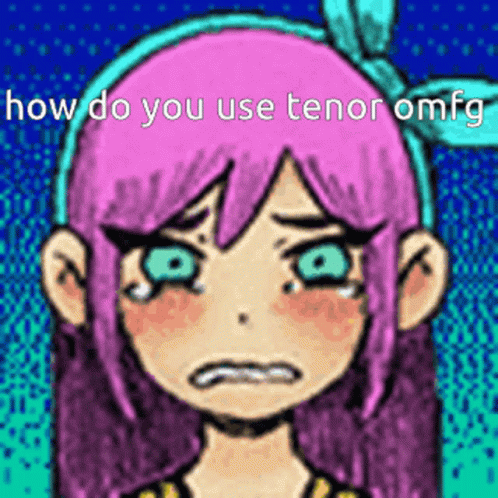 A Cartoon Girl With Pink Hair And Green Eyes Is Crying And Says How Do You Use Tenor Omfg . GIF