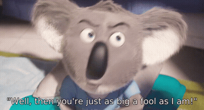A Cartoon Koala Bear Says " Well Then You Re Just As Big A Fool As I Am " GIF