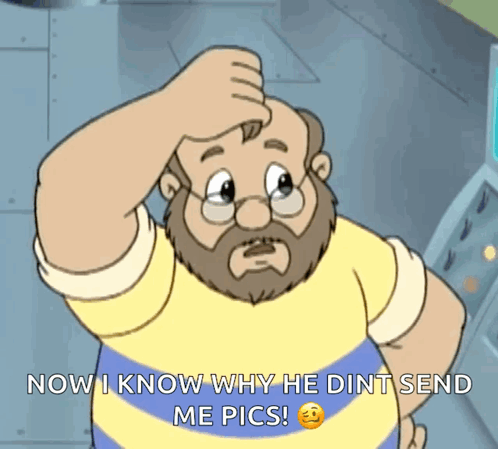 A Cartoon Man With A Beard Is Scratching His Head And Says Now I Know Why He Didn T Send Me Pics GIF