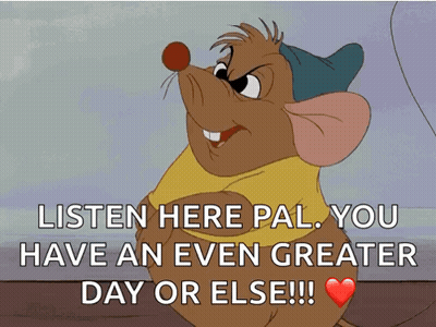 A Cartoon Mouse Says Listen Here Pal You Have An Even Greater Day Or Else ! GIF