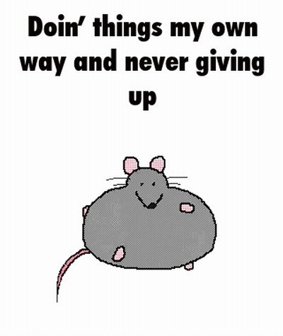 A Cartoon Mouse With The Words `` Doin ' Things My Own Way And Never Giving Up '' GIF