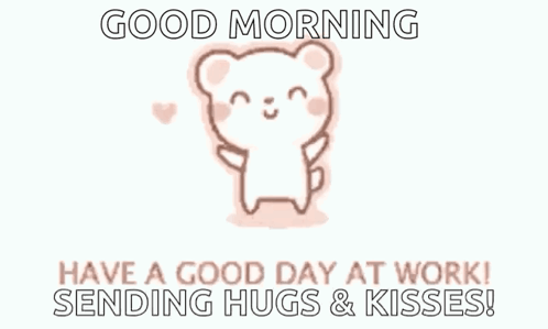 A Cartoon Of A Bear Sending Hugs And Kisses With The Words `` Good Morning Have A Good Day At Work ! '' GIF