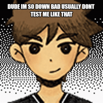 A Cartoon Of A Boy With The Words Dude Im So Down Bad Usually Dont Test Me Like That Above Him GIF