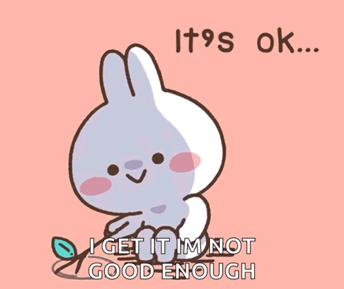 A Cartoon Of A Bunny Says It 'S Ok I Get It Im Not Good Enough GIF