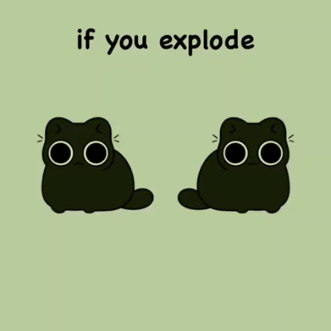 A Cartoon Of A Cat And An Explosion With The Words And If You Don 'T I 'Ll Explode Anyway GIF