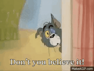 A Cartoon Of A Cat Peeking Out Of A Door With The Words `` Don 'T You Believe It '' . GIF