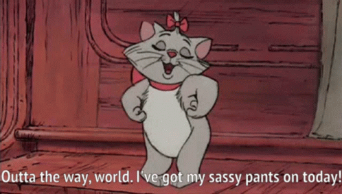 A Cartoon Of A Cat With The Words Outta The Way World I 'Ve Got My Sassy Pants On Today GIF
