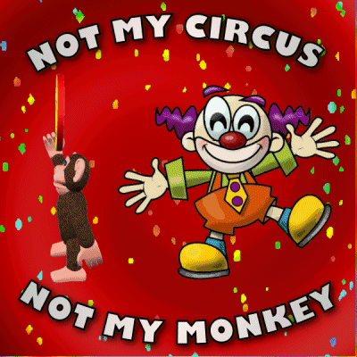 A Cartoon Of A Clown With The Words " Not My Circus Not My Monkey " On The Bottom GIF