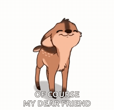 A Cartoon Of A Deer With The Words `` Of Course My Dear Friend '' On It . GIF