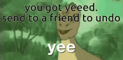 A Cartoon Of A Dinosaur With The Words You Got Yeeed Send To A Friend To Undo Yee GIF