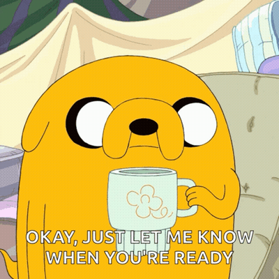 A Cartoon Of A Dog Holding A Cup With Okay Just Let Me Know When You 'Re Ready Written On It GIF