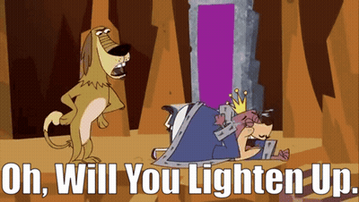 A Cartoon Of A Dog Standing Next To A King With The Words Oh Will You Lighten Up On The Bottom GIF
